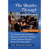 The Beatles Through Headphones: The Quirks, Peccadilloes, Nuances and Sonic Delights of the Greatest Popular Music Ever Recorded, 2D Ed.