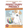 The Perfect Puppy Project: The ultimate no-mess, zero-stress, step-by-step guide to raising the perfect puppy