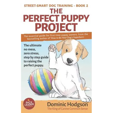 The Perfect Puppy Project: The ultimate no-mess, zero-stress, step-by-step guide to raising the perfect puppy
