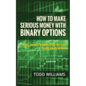 How to Make Serious Money with Binary Options: Things You Need to Know Before You Start Trading Binary Options