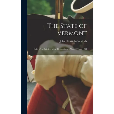 The State of Vermont: Rolls of the Soldiers in the Revolutionary war, 1775 to 1783
