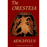 The Oresteia: Agamemnon, The Libation Bearers, Eumenides
