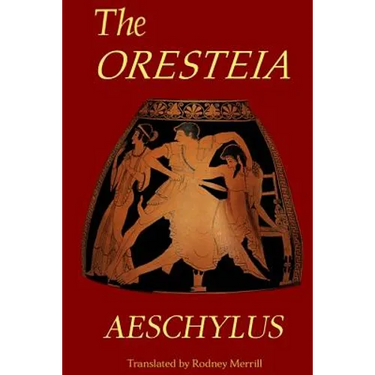 The Oresteia: Agamemnon, The Libation Bearers, Eumenides