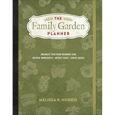 The Family Garden Planner: Organize Your Food-Growing Year -Helpful Worksheets -Weekly Tasks -Expert Advice