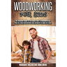 Woodworking for Kids: The Ultimate Guide to Introduce Kids to Woodworking.Step-by-Step instructions and projects to build for kids.