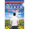 Be Not a Seeker: Be a Seer