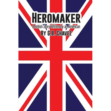 Heromaker: A British Story Written by an American