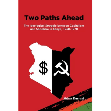 Two Paths Ahead: The Ideological Struggle between Capitalism and Socialism in Kenya, 1960-1970