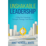 Unshakable Leadership: A Map For Unlocking Strength, Strategy, And Success