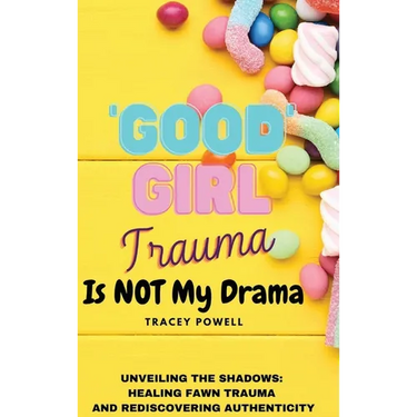 Good Girl Trauma Is Not My Drama: Healing Fawn(ing) Trauma and Rediscovering Authenticity