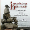 Inspiring Harmony: A Memoir about Leading with Grace