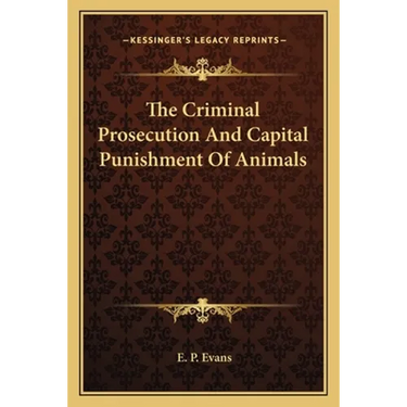 The Criminal Prosecution And Capital Punishment Of Animals