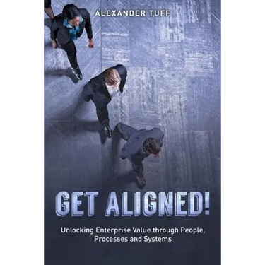 Get Aligned!: A COO's Guide to Unlocking Enterprise Value through People, Processes and Systems