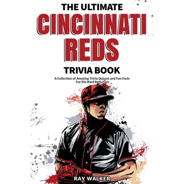The Ultimate Cincinnati Reds Trivia Book: A Collection of Amazing Trivia Quizzes and Fun Facts for Die-Hard Reds Fans!