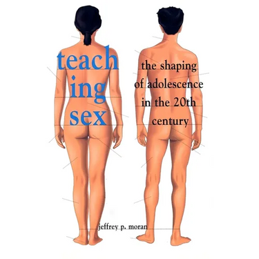 Teaching Sex: The Shaping of Adolescence in the 20th Century