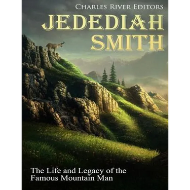 Jedediah Smith: The Life and Legacy of the Famous Mountain Man