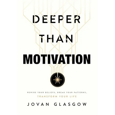 Deeper Than Motivation: Rewire Your Beliefs, Break Your Patterns, Transform Your Life
