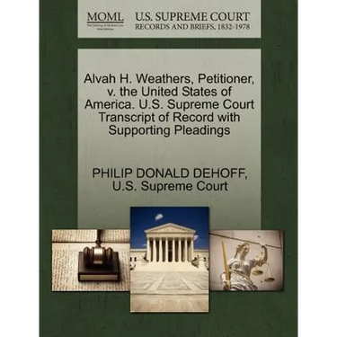 Alvah H. Weathers, Petitioner, V. the United States of America. U.S. Supreme Court Transcript of Record with Supporting Pleadings