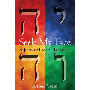 Seek My Face: A Jewish Mystical Theology