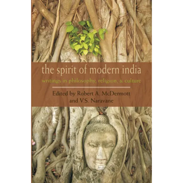 The Spirit of Modern India: Writings in Philosophy, Religion, and Culture