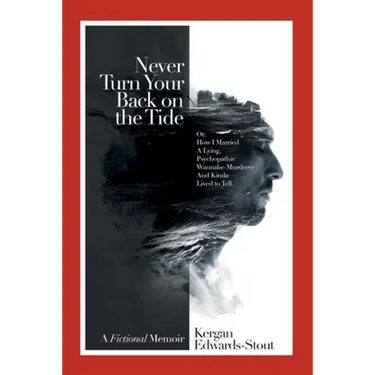 Never Turn Your Back on the Tide: (Or, How I Married a Lying, Psychopathic Wannabe Murderer and Kinda Lived to Tell)