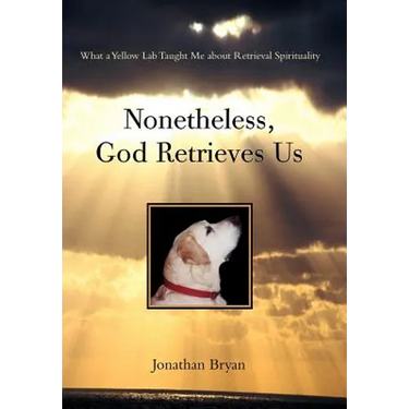 Nonetheless, God Retrieves Us: What a Yellow Lab Taught Me about Retrieval Spirituality