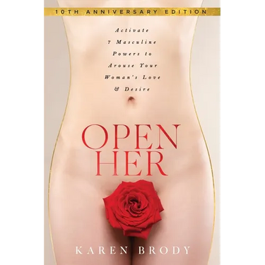 Open Her: Activate 7 Masculine Powers to Arouse Your Woman's Love & Desire