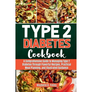Type 2 Diabetes Cookbook: A Comprehensive Guide to Managing Type 2 Diabetes Through Flavorful Recipes, Practical Meal Planning, and Illustrated