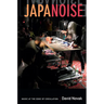 Japanoise: Music at the Edge of Circulation