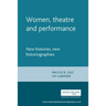 Women, Theatre and Performance: New Histories, New Historiographies