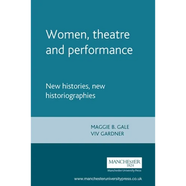 Women, Theatre and Performance: New Histories, New Historiographies