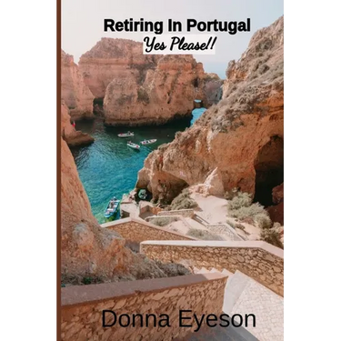Retiring in Portugal- Yes Please!: Retiring Abroad: Portugal Edition for Adults Looking for a New Beginning