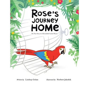 Rose's Journey Home: The True Story of a Remarkable Scarlet Macaw