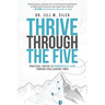 Thrive Through the Five: Practical Truths to Powerfully Lead through Challenging Times