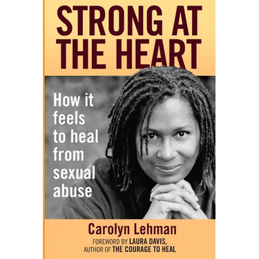 Strong at the Heart: How It Feels to Heal from Sexual Abuse