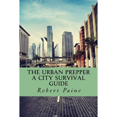 The Urban Prepper: A City Survival Guide