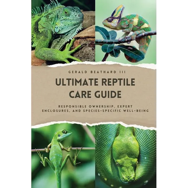 The Ultimate Reptile Care Guide: Responsible Ownership, Expert Enclosures, And Species-Specific Well-being