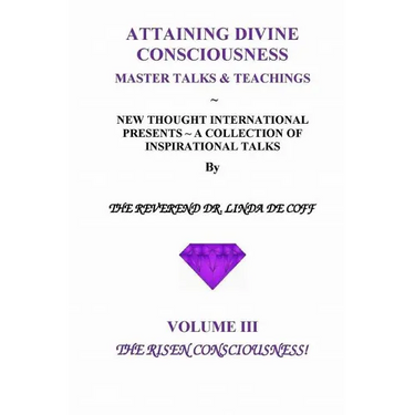 ATTAINING DIVINE CONSCIOUSNESS Volume III, The Risen Consciousness!: A Collection of Inspirational Talks & Teachings of the Reverend Dr. Linda De Coff