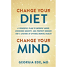 Change Your Diet, Change Your Mind: A Powerful Plan to Improve Mood, Overcome Anxiety, and Protect Memory for a Lifetime of Optimal Mental Health