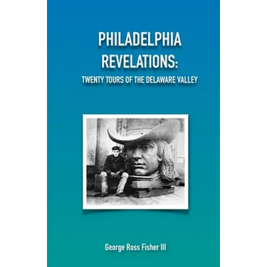 Philadelphia Revelations: Twenty Tours of the Delaware Valley