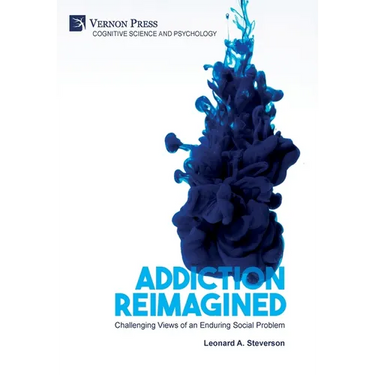 Addiction Reimagined: Challenging Views of an Enduring Social Problem