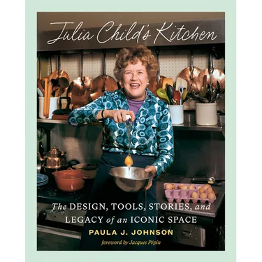 Julia Child's Kitchen: The Design, Tools, Stories, and Legacy of an Iconic Space