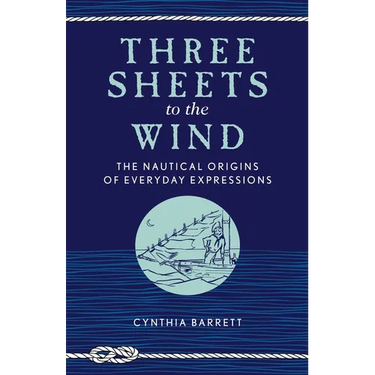 Three Sheets to the Wind: The Nautical Origins of Everyday Expressions