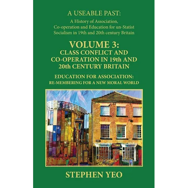 Class Conflict and Co-Operation in 19th and 20th Century Britain: Education for Association: Re-Membering for a New Moral World