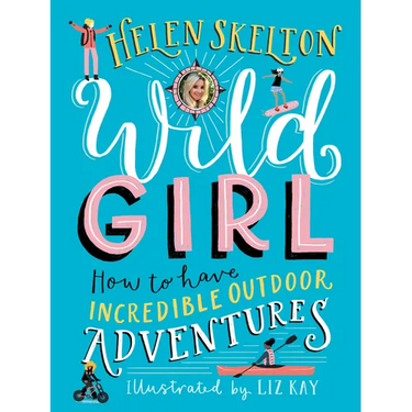 Wild Girl: How to Have Incredible Outdoor Adventures