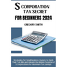 S Corporation Tax Secrets for Beginners 2024: Strategies for Small Business Owners to Slash Their Tax Bills and Unleash the Hidden Potential of S Corp