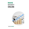 Make Money Online: Take Your Online Business from Zero to Over $10,000 a month