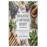 The Holistic Cortisol Reset Handbook: A Natural Approach to Lowering Stress Hormones and Restoring Hormonal Balance