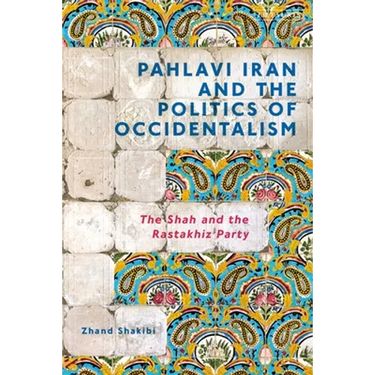 Pahlavi Iran and the Politics of Occidentalism: The Shah and the Rastakhiz Party