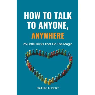 How To Talk To Anyone, Anywhere: 25 Little Tricks That Do The Magic